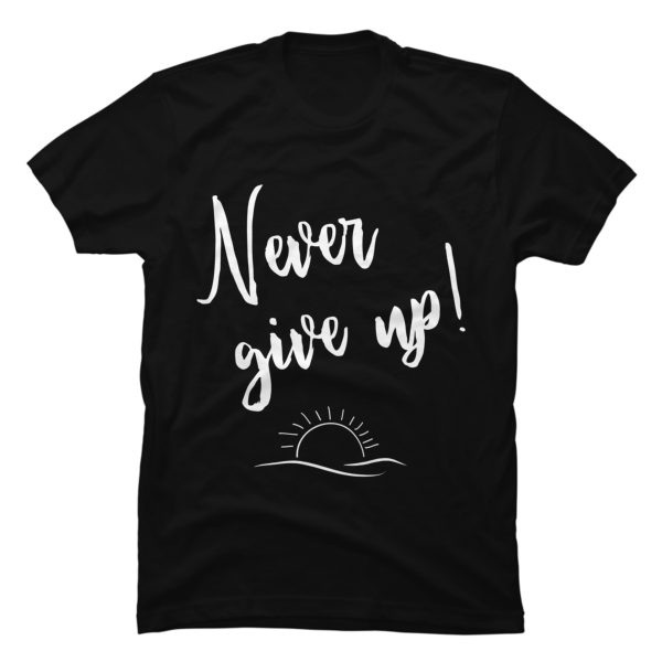 never give up tshirt